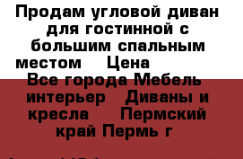 Продам угловой диван для гостинной с большим спальным местом  › Цена ­ 25 000 - Все города Мебель, интерьер » Диваны и кресла   . Пермский край,Пермь г.